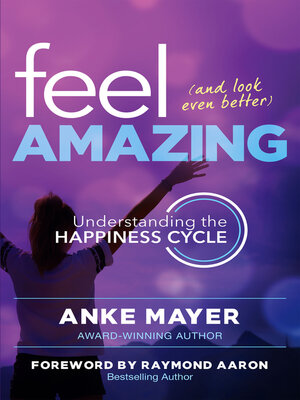 cover image of Feel Amazing and Look Even Better: Understanding the Happiness Cycle